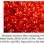 Figure 1: Bitumen emulsion film containing 50% of a modified binder (BND 60/90 ofJSC «Slavneft-YANOS»and PR), deposited on the slide