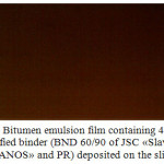 Figure 2: Bitumen emulsion film containing 40% of a modified binder (BND 60/90 ofJSC «Slavneft-YANOS»and PR) deposited on the slide